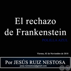  El rechazo de Frankenstein - POLILLA AZUL - Por JESS RUIZ NESTOSA - Viernes, 02 de Noviembre de 2018